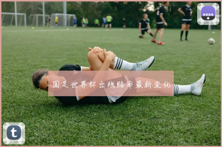 国足世界杯出线赔率最新变化